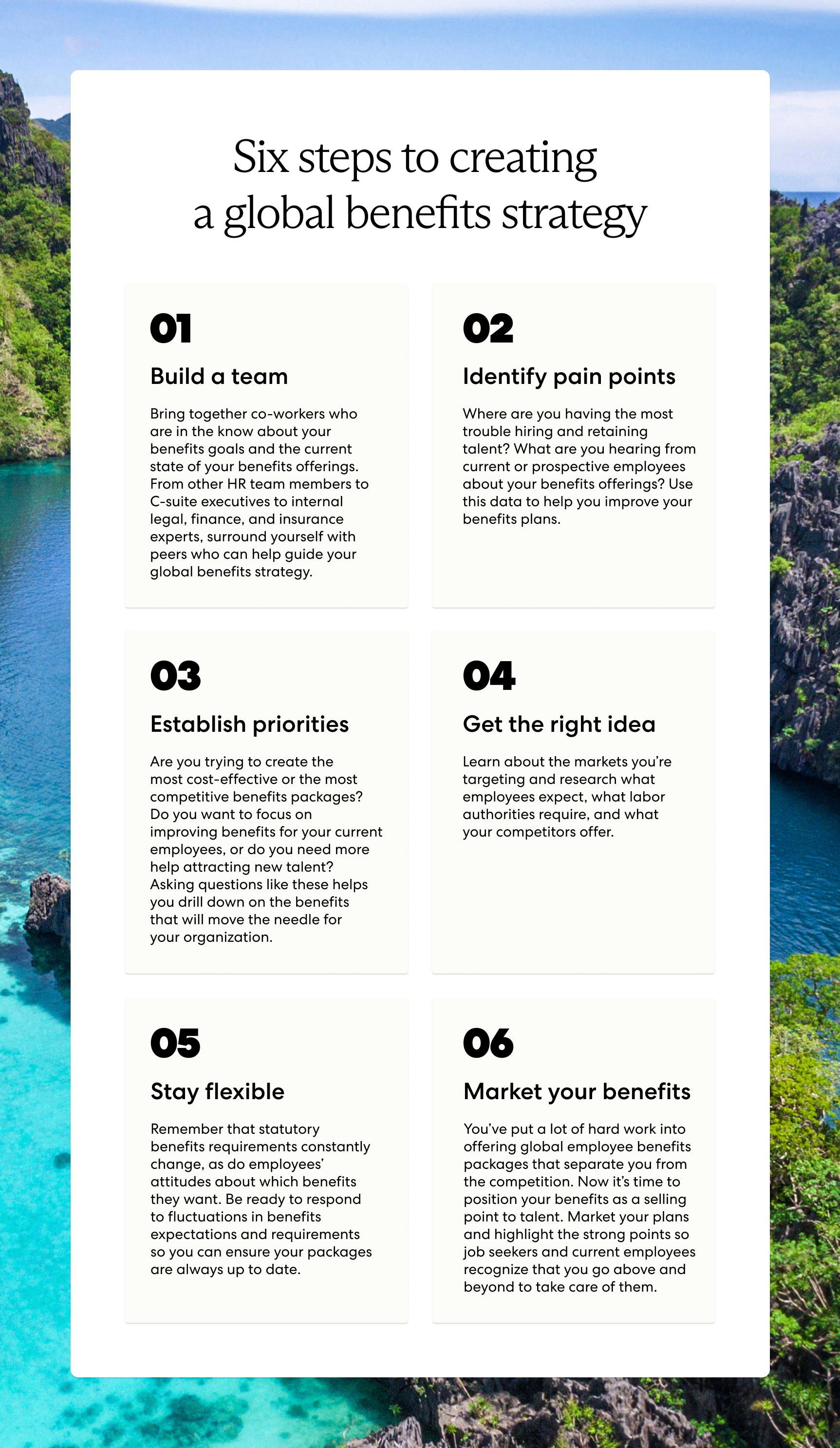 Six steps to building a global employee benefits strategy: Build a team, identify pain points, establish priorities, get the right data, stay flexible, and market your benefits