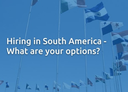 Hiring in South America - What are your options?